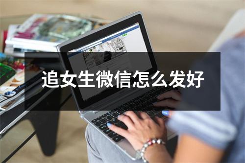 追女生微信怎么发好
