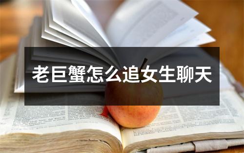 老巨蟹怎么追女生聊天